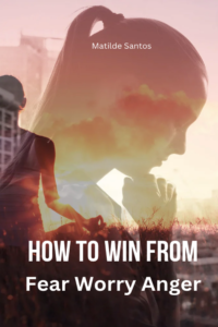 How to Win From Fear, Worry and Anger