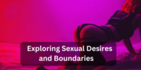 Exploring Sexual Desires and Boundaries