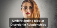 Understanding Bipolar Disorder in Relationships